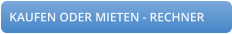 KAUFEN ODER MIETEN - RECHNER